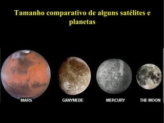 Tamanho comparativo de alguns satélites e
             planetas
 