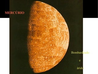 .


    MERCÚRIO




               Bombardeado

                   e

                  árido
 