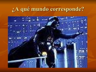¿A qué mundo corresponde? 