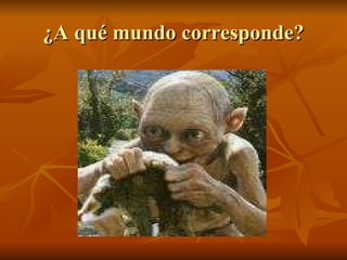 ¿A qué mundo corresponde? 