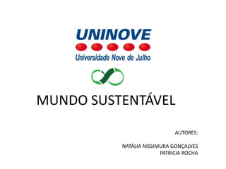 MUNDO SUSTENTÁVEL
AUTORES:
NATÁLIA NISSIMURA GONÇALVES
PATRICIA ROCHA
 