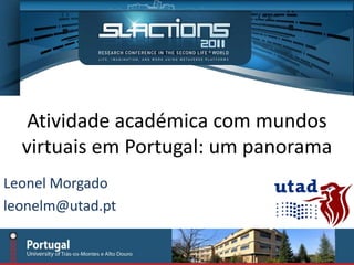 Atividade académica com mundos
  virtuais em Portugal: um panorama
Leonel Morgado
leonelm@utad.pt
 