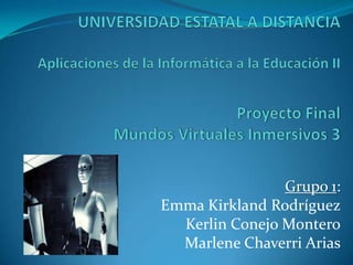 Grupo 1:
Emma Kirkland Rodríguez
Kerlin Conejo Montero
Marlene Chaverri Arias
 
