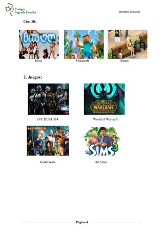 Mundos virtuales
Página 4
Chat 3D:
Imvu Minecraft Smeet
2. Juegos:
EVE DUST 514 World of Warcraft
Guild Wars The Sims
 