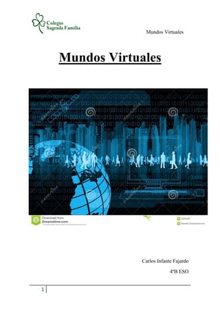 Mundos Virtuales
1
Mundos Virtuales
Carlos Infante Fajardo
4ºB ESO
 