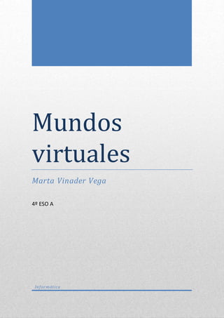 Mundos
virtuales
Marta Vinader Vega
4º ESO A
Informática
 