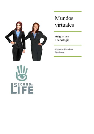 Mundos
virtuales
Asignatura:
Tecnología
Alejandro Escudero
Hernández
 