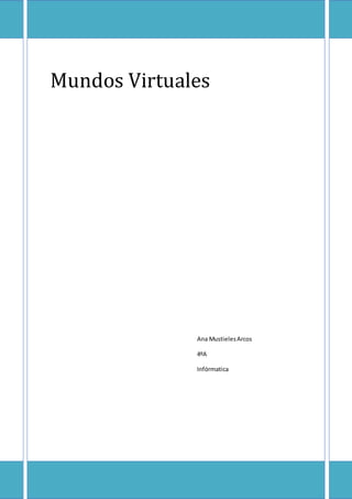Mundos Virtuales
Ana MustielesArcos
4ºA
Infórmatica
 