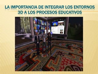 La importancia de integrar los entornos 3d a los procesos educativos 