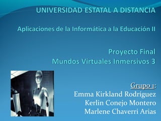  
Grupo 1Grupo 1::
Emma Kirkland Rodríguez
Kerlin Conejo Montero
Marlene Chaverri Arias
 