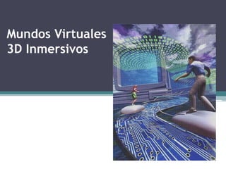 Mundos Virtuales
3D Inmersivos
 