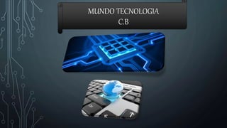 MUNDO TECNOLOGIA
C.B
 