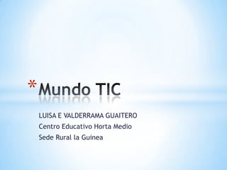 *
LUISA E VALDERRAMA GUAITERO
Centro Educativo Horta Medio
Sede Rural la Guinea

 