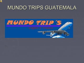 MUNDO TRIPS GUATEMALAMUNDO TRIPS GUATEMALA
 