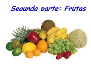 Segunda parte: Frutas
 