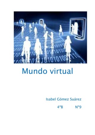 Mundo virtual
Isabel Gómez Suárez
4ºB Nº9
 