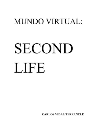 MUNDO VIRTUAL:
SECOND
LIFE
CARLOS VIDAL TERRANCLE
 