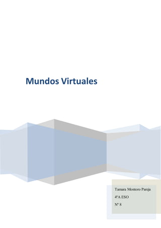 Mundos Virtuales
Tamara Montoro Pareja
4ºA ESO
Nº 8
 