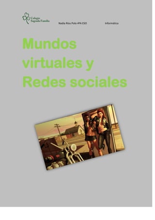 Nadia Ríos Polo 4ºA ESO   Informática




Mundos
virtuales y
Redes sociales
 