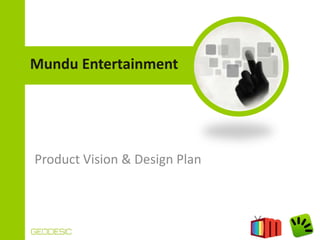Mundu Entertainment

Product Vision & Design Plan

 