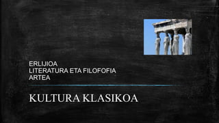 ERLIJIOA
LITERATURA ETA FILOFOFIA
ARTEA
KULTURA KLASIKOA
 