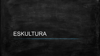 ESKULTURA
 