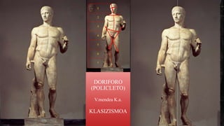 DORIFORO
(POLICLETO)
V.mendea K.a.
KLASIZISMOA
 