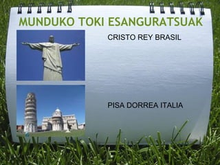MUNDUKO TOKI ESANGURATSUAK
CRISTO REY BRASIL
PISA DORREA ITALIA
 