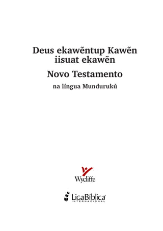 Deus ekawẽntup Kawẽn
iisuat ekawẽn
Novo Testamento
na língua Mundurukú
 