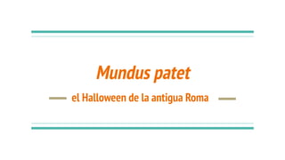 Mundus patet
el Halloween de la antigua Roma
 