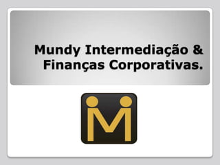 Mundy Intermediação &
 Finanças Corporativas.
 
