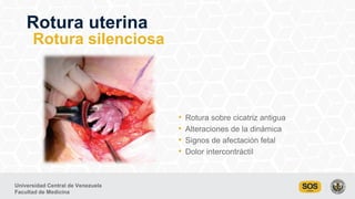 Universidad Central de Venezuela
Facultad de Medicina
Rotura uterina
Rotura silenciosa
• Rotura sobre cicatriz antigua
• A...