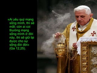 «Ai yêu quý mạng sống mình, thì sẽ mất; còn ai coi thường mạng sống mình ở đời này, thì sẽ giữ lại được cho sự sống đời đời» (Ga 12,25). 