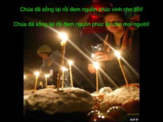 Chúa đã sống lại rồi đem nguồn phúc vinh cho đời! Chúa đã sống lại rồi đem nguồn phúc ân cho mọi người! 