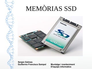 MEMÒRIAS SSD




Sergio Galmes
Guillermo Francisco Sampol   Muntatge i manteniment
                             D'equips informatics
 