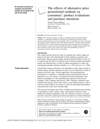 The effects of alternative price
promotional methods on
consumers' product evaluations
and purchase intentions
Jeanne Lauren Munger
University of Southern Maine, USA
Dhruv Grewal
Babson College, USA
Keywords Perception, Discounts, Pricing
Abstract This research examines the effects of bundling format (partially-bundled
attributes vs. unbundled attributes) and framing of promotional discounts (rebate,
discount and free-options) on perceived quality, price acceptability, perceived value and
subsequent purchase intentions. The results indicate that price reductions that are framed
as providing ``free'' product options are perceived more favorably than conventional
discounts which, in turn, are more favorable than rebates, holding the total amount of a
price reduction constant. The results also suggest that unbundling of deals (or
segregation of gains) enhances these perceptions.
Introduction
The concept that the perceived value of a product has a direct impact on
behavior has been well substantiated by both marketing academics and
practitioners. Because product quality and price directly influence value, it is
no surprise that the efforts of marketers have focused on improving product
quality and reducing price in order to enhance perceptions of value, and
consequently purchase intentions (Dodds et al., 1991; Grewal et al., 1998).
Considerable strategic effort has to be undertaken to make improvements in
product quality and offer reductions in price (via cost reductions) in order to
enhance perceived value. Tactical approaches, like presenting price
information in a bundled vs. unbundled format and alternative forms of
promotions (e.g. free options, conventional discounts and rebates), also
influence perceptions of value and behavioral intentions (Grewal and
Compeau, 1992; Compeau and Grewal, 1998). Therefore, marketers must
consider both strategic actions that result in actual improvements as well as
tactical acts that improve perceptions of value by presenting their products
and promotions in the most favorable light.
This research investigates the effects of different promotional price formats
on perceptions of price, quality, value, and purchase intentions, while
holding the absolute magnitude of the sales reduction constant. It extends
previous research by proposing that these perceptions are indeed influenced
The research register for this journal is available at
http://www.mcbup.com/research_registers
The current issue and full text archive of this journal is available at
http://www.emerald-library.com/ft
Dhruv Grewal would like to acknowledge the support of a University of Miami
School of Business Summer Research Grant. The authors acknowledge the helpful
suggestions made by participants at the Fordham Pricing Conference, Hooman
Estelami, and Kent B. Monroe.
Tactical approaches
JOURNAL OF PRODUCT & BRAND MANAGEMENT, VOL. 10 NO. 3 2001, pp. 185-197, # MCB UNIVERSITY PRESS, 1061-0421 185
An executive summary for
managers and executive
readers can be found at the
end of this article
 
