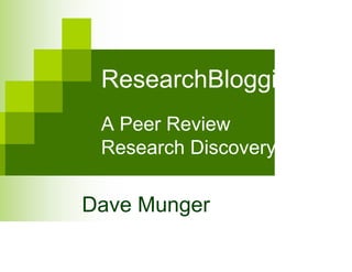 ResearchBlogging.org:
A Peer Review
Research Discovery System
Dave Munger
Eric Schnell
 