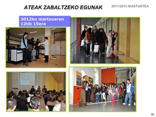 ATEAK ZABALTZEKO EGUNAK 2011/2012 IKASTURTEA 2012ko martxoaren 12tik 15era 