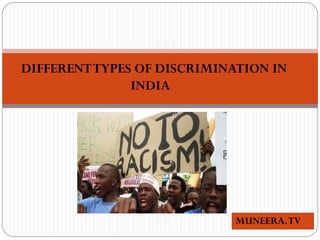 DIFFERENTTYPES OF DISCRIMINATION IN
INDIA
MUNEERA.TV
 