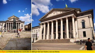 La Ópera o el Teatro Nacional fue construido en 1820 por Karl von Fischer y Leo von Klenze.
 