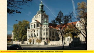 Museo Nacional Bávaro contiene objetos decorativos desde la Edad Media hasta la Modernidad.
 