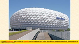 El estadio Allianz Arena sede principal del FC Bayern Múnich. capacidad para 75.000 espectadores. La arquitectura exterior está compuesta de
2.874 paneles romboidale.
 
