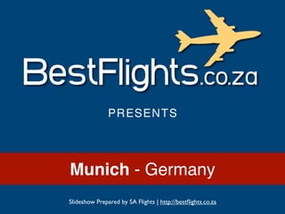 Munich - Germany
Slideshow Prepared by SA Flights | http://bestﬂights.co.za
 