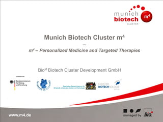 www.m4.de
Munich Biotech Cluster m4
–
m4 – Personalized Medicine and Targeted Therapies
BioM Biotech Cluster Development GmbH
 