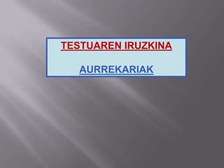 TESTUAREN IRUZKINA
AURREKARIAK
 