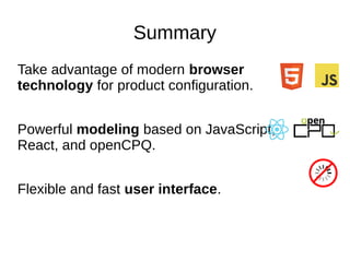 Summary
Take advantage of modern browser
technology for product configuration.
Powerful modeling based on JavaScript,
Reac...