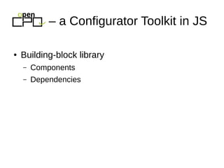 ● Building-block library
– Components
– Dependencies
– a Configurator Toolkit in JS
 