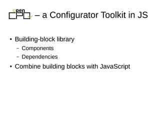 ● Building-block library
– Components
– Dependencies
● Combine building blocks with JavaScript
– a Configurator Toolkit in...
