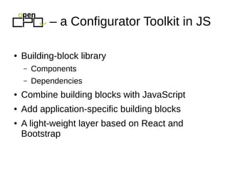 ● Building-block library
– Components
– Dependencies
● Combine building blocks with JavaScript
● Add application-specific ...