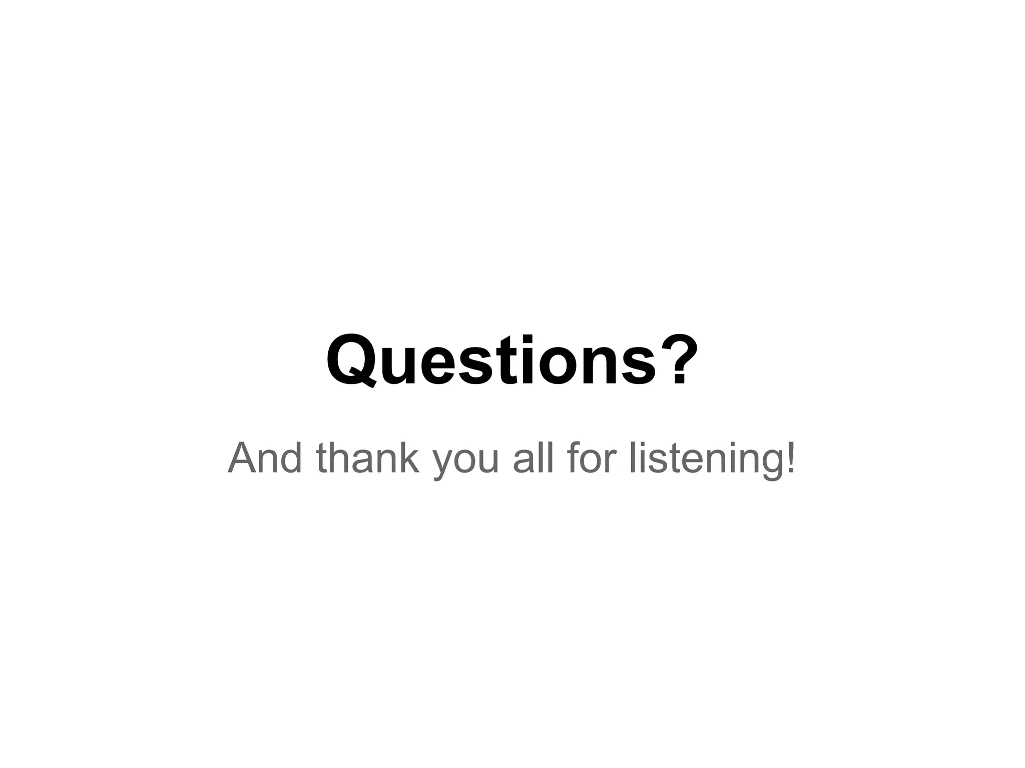 Questions?
And thank you all for listening!